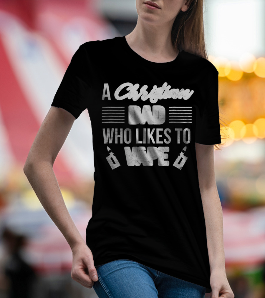 A Christian Dad Who Likes To Vape Funny Vaping Dad With Vape T-Shirt