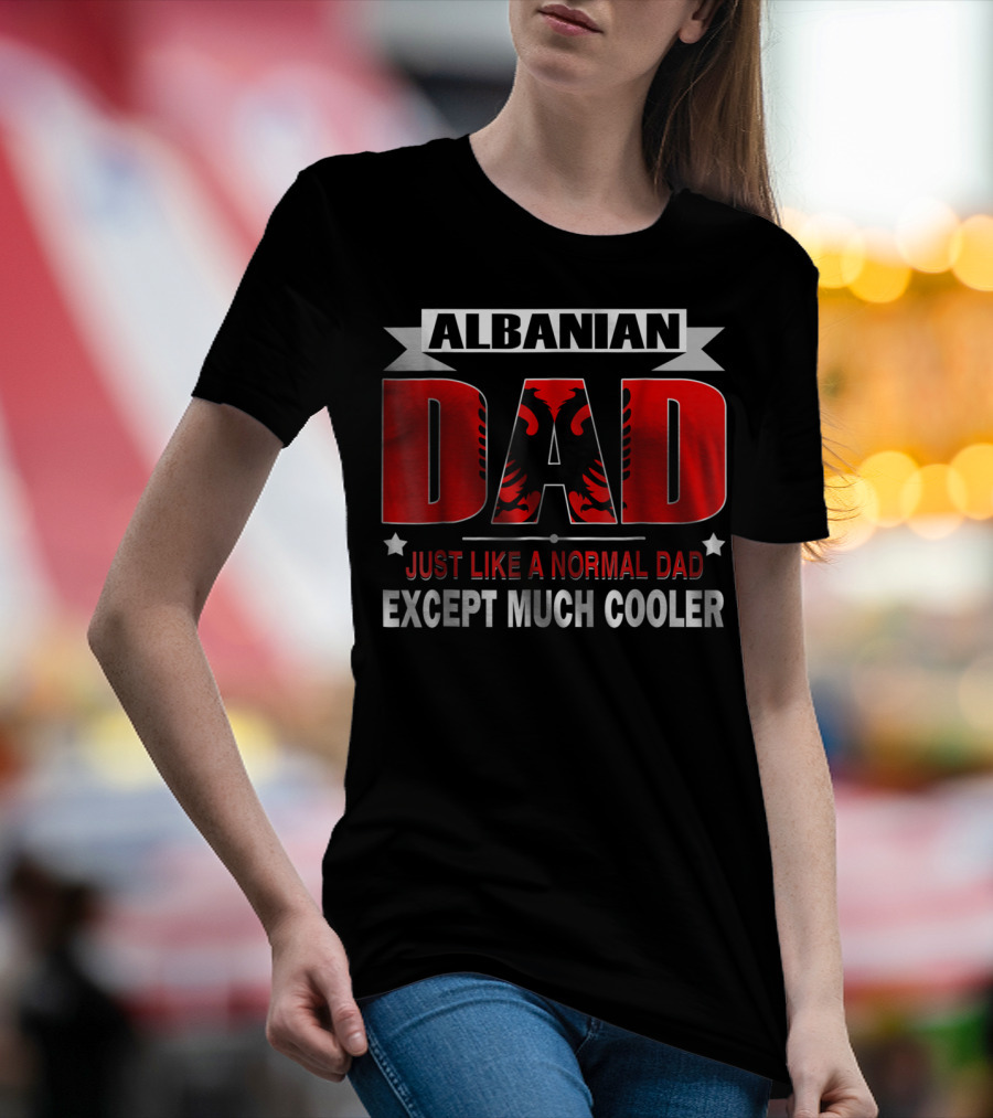 Albanian Dad Just Like A Normal Dad Except Much Cooler Flag53 T-Shirt