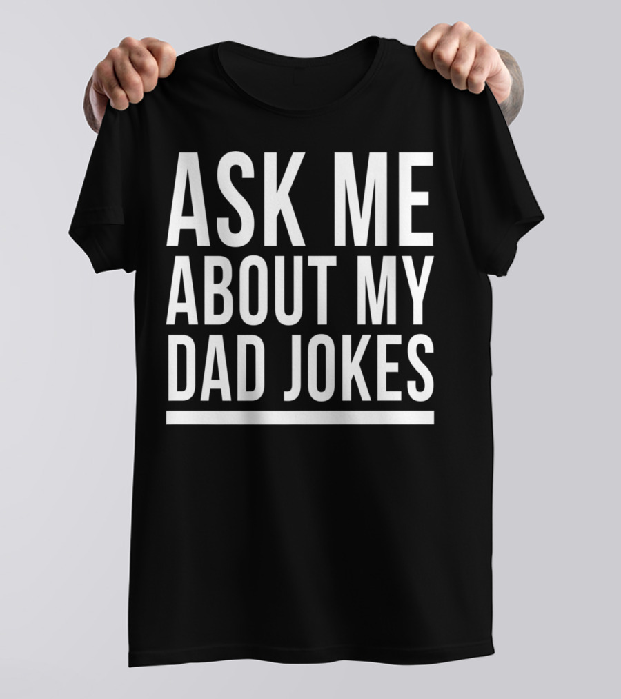 Ask Me About My Dad Jokes Funny Bad Sarcastic Humor T-Shirt
