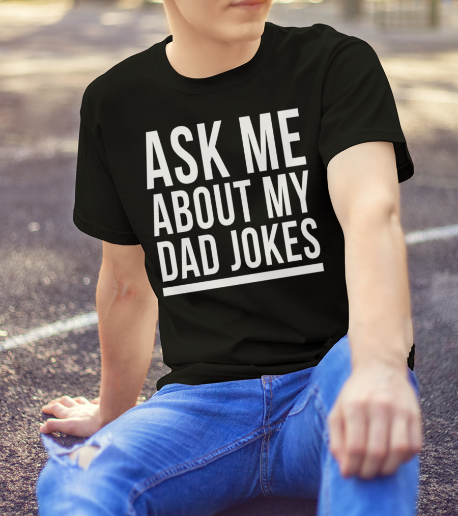 Ask Me About My Dad Jokes Funny Bad Sarcastic Humor T-Shirt