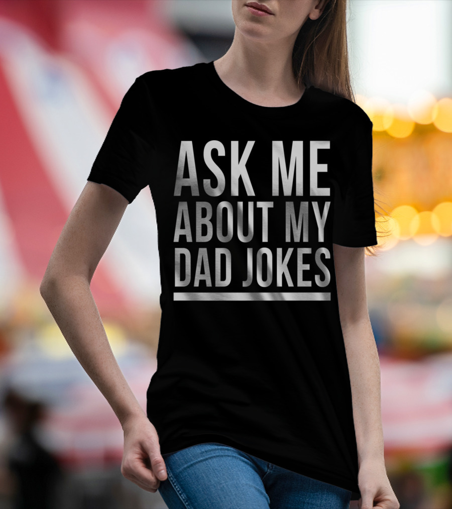 Ask Me About My Dad Jokes Funny Bad Sarcastic Humor T-Shirt