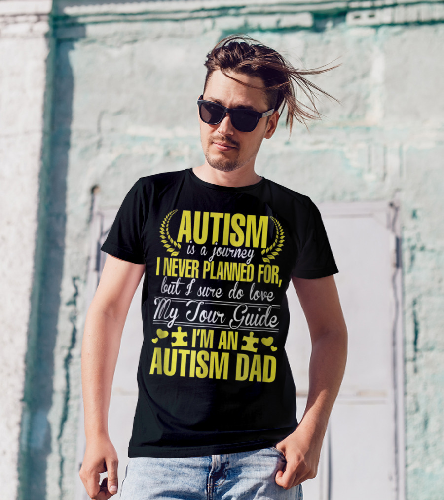 Autism Is A Journey I Never Planned For But I Sure Do Love My Tour Guide I'm An Autism Dad T-Shirt