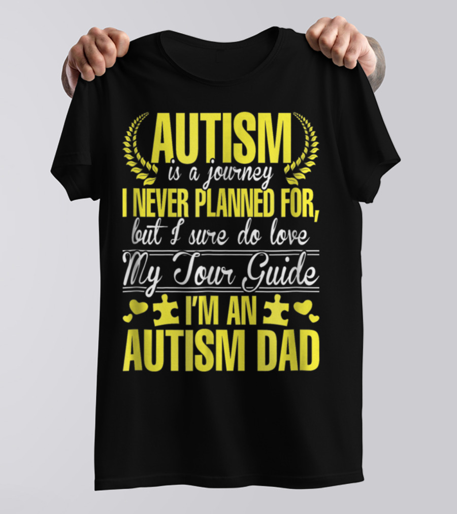 Autism Is A Journey I Never Planned For But I Sure Do Love My Tour Guide I'm An Autism Dad T-Shirt