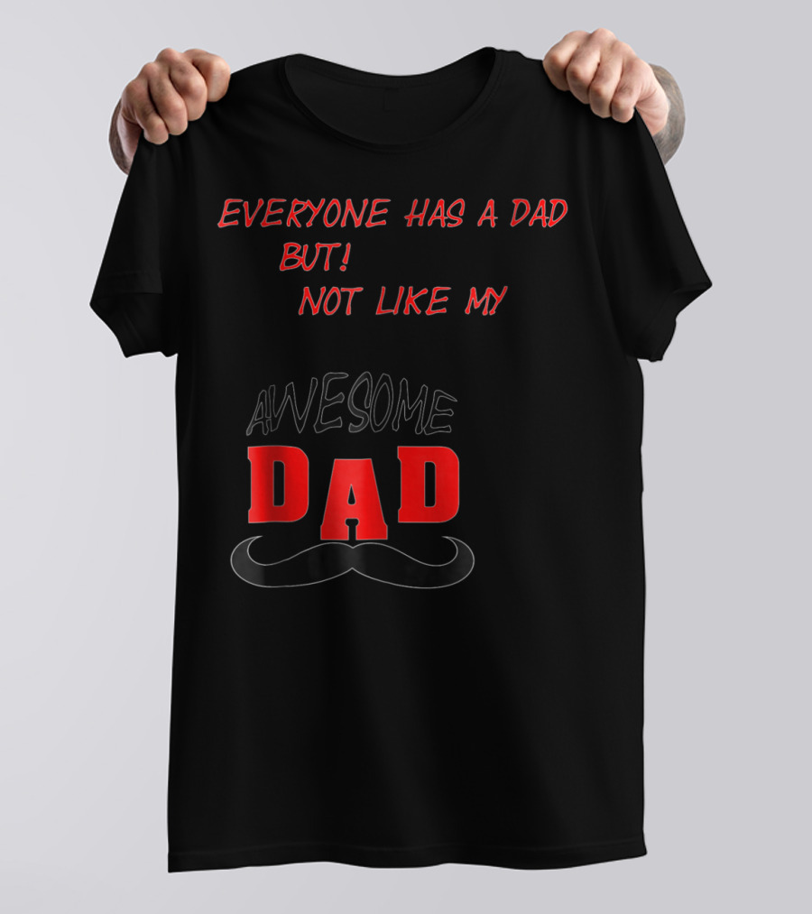 EVERYONE HAS A DAD BUT NOT LIKE MY AWESOME DAD T-Shirt