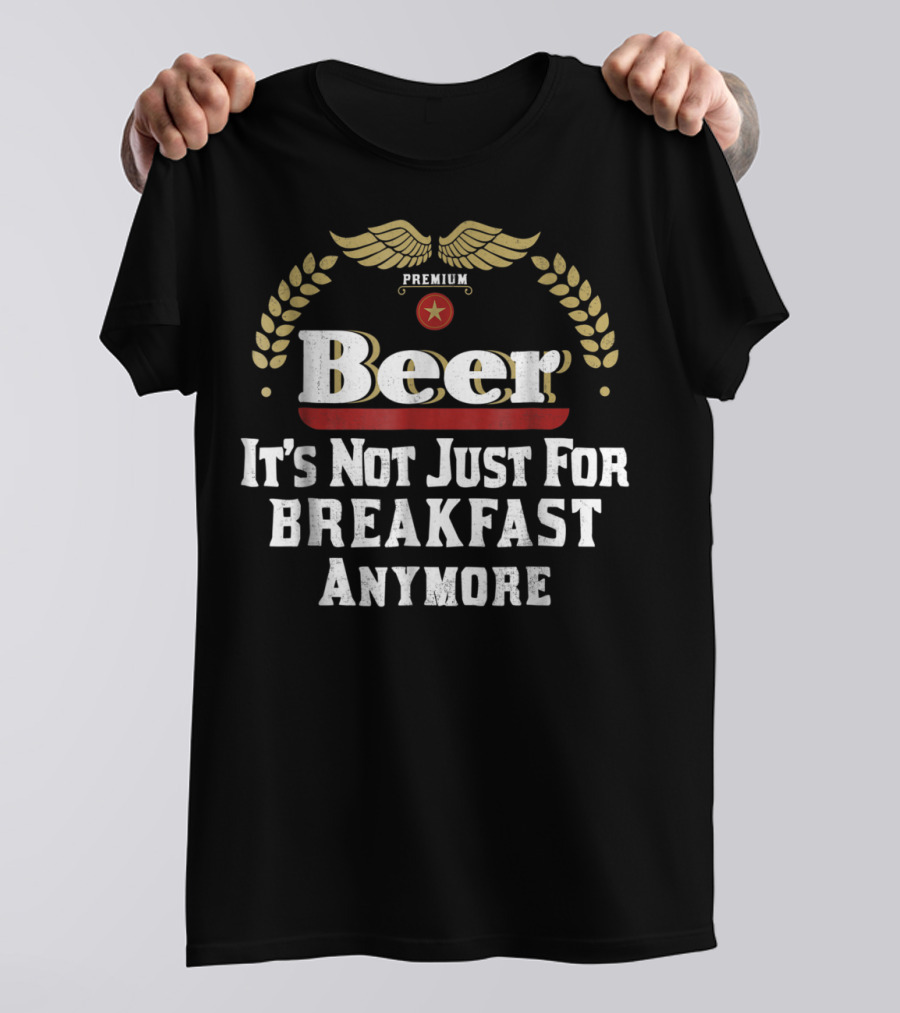Premium Beer It's Not Just For Breakfast Anymore Oktoberfest Dad Husband Boyfriend T-Shirt