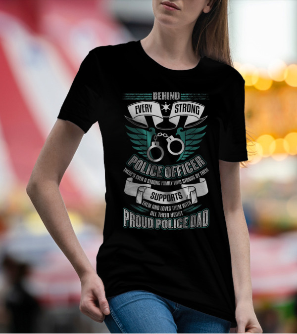 Behind Every Strong Police Officer Proud Police Dad Supports With All Their Heart T-Shirt