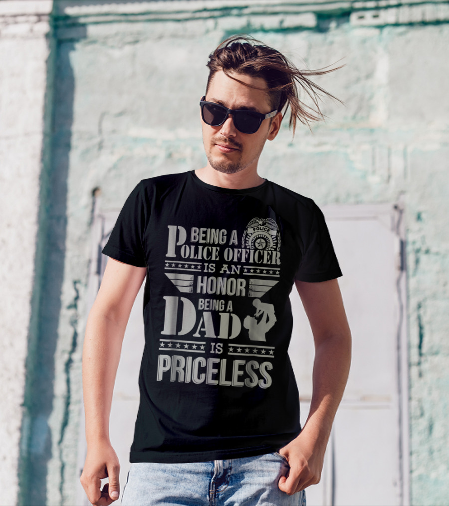 Being A Police Officer Is An Honor Being A Dad Is Priceless T-Shirt