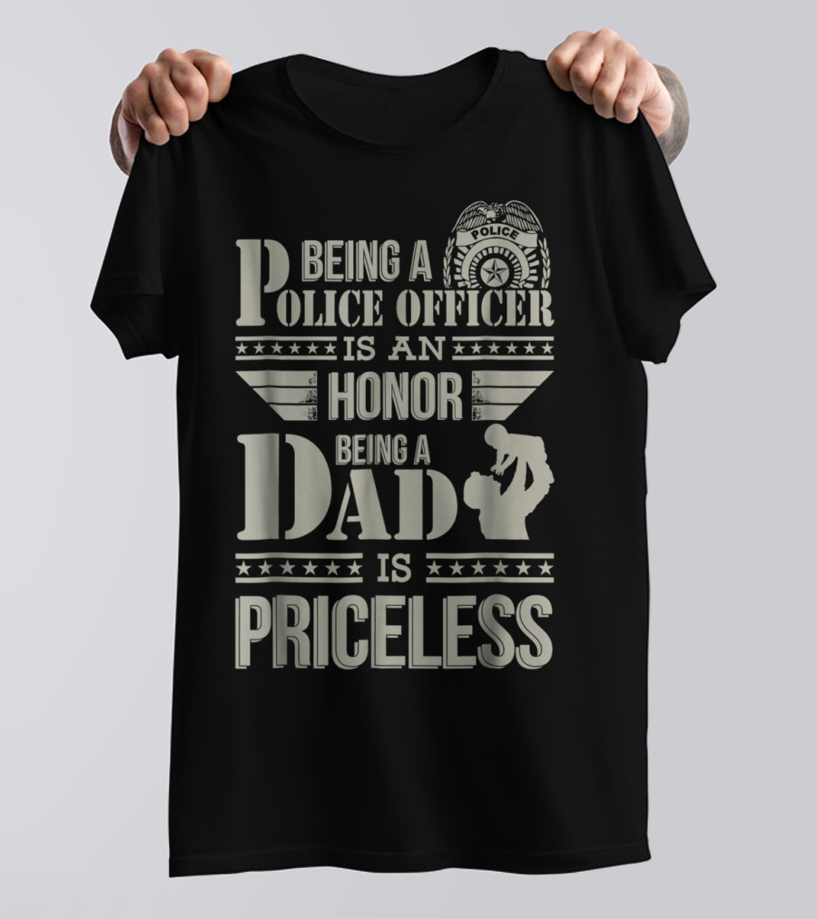 Being A Police Officer Is An Honor Being A Dad Is Priceless T-Shirt