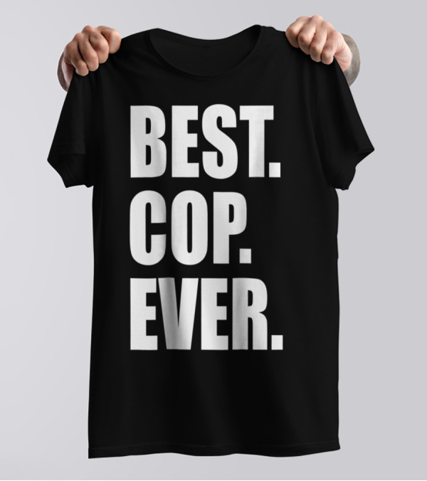 BEST COP EVER POLICE DAD T-Shirt