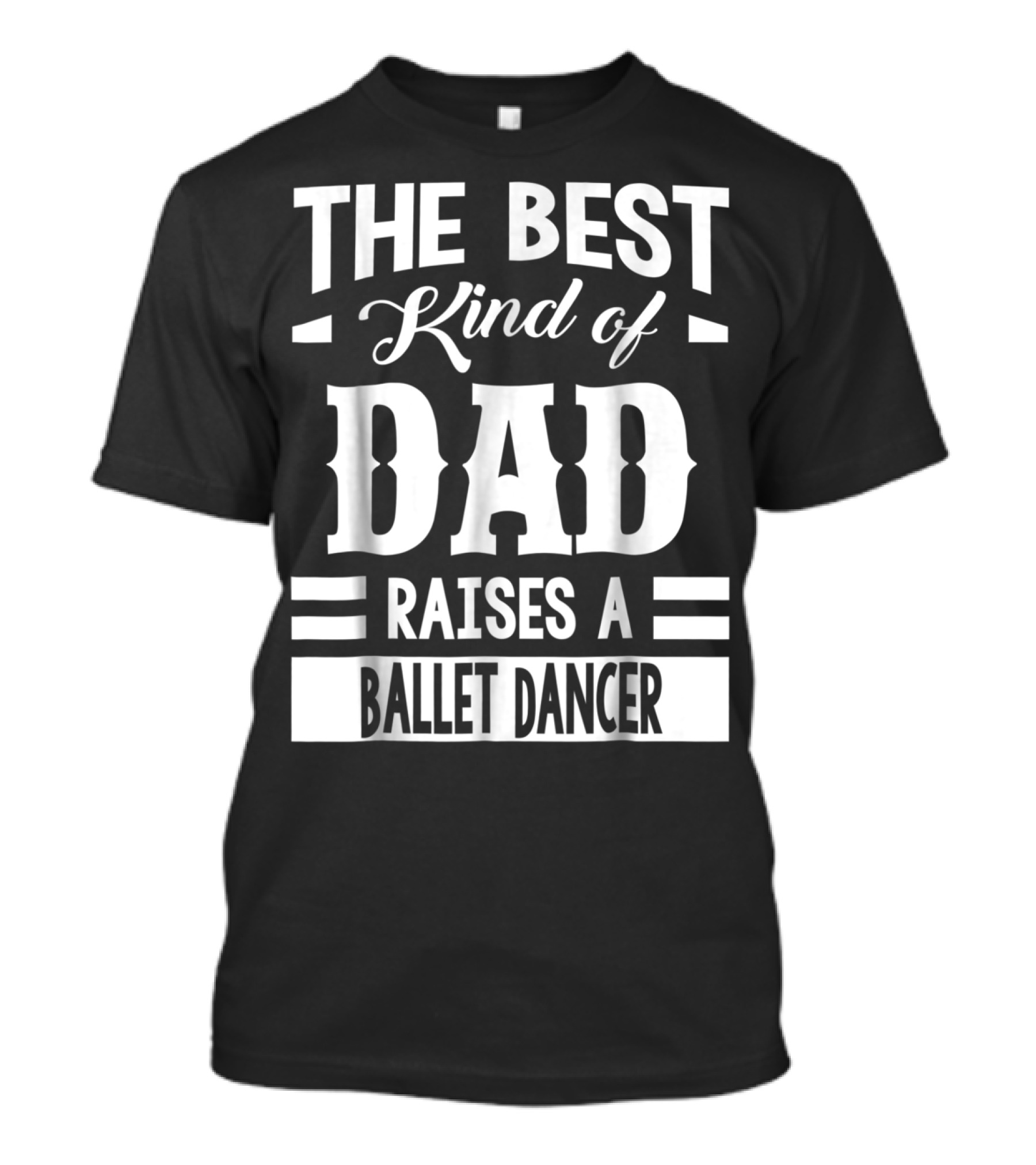 THE BEST KIND OF DAD RAISES A BALLET DANCER T-Shirt