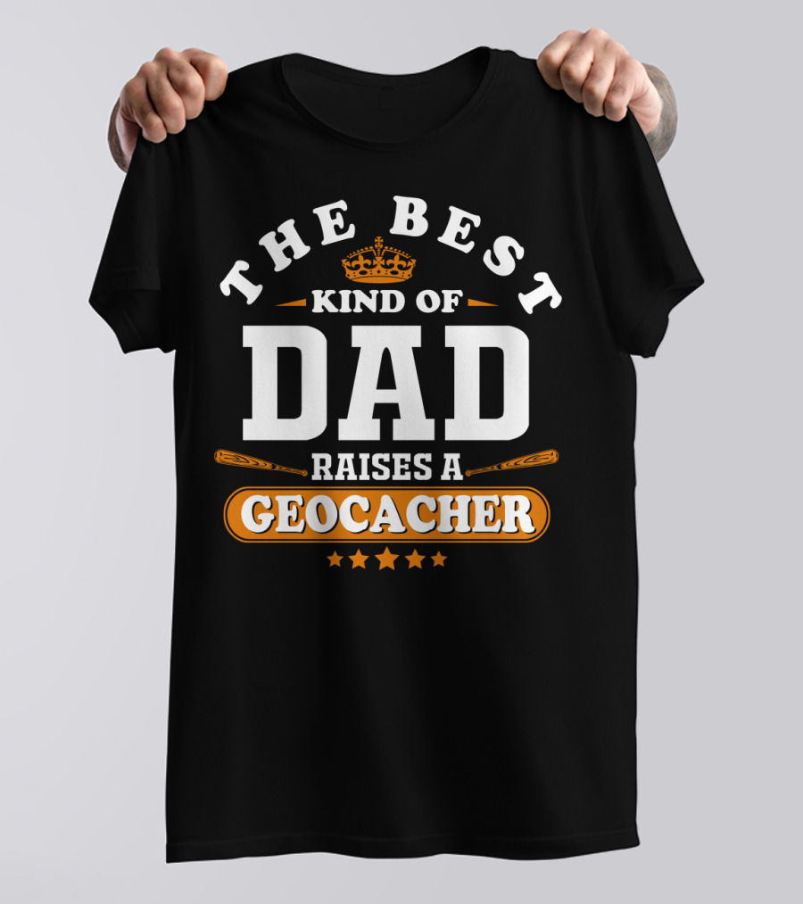 The Best Kind Of Dad Raises A Geocacher Geocaching T-Shirt