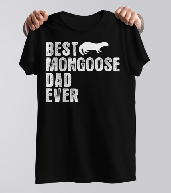 BEST MONGOOSE DAD EVER T-Shirt