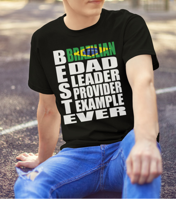 BEST Brazilian Dad Leader Provider Example Ever T-Shirt
