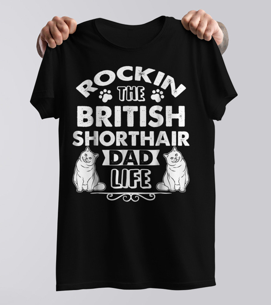 ROCKIN THE BRITISH SHORTHAIR DAD LIFE T-Shirt