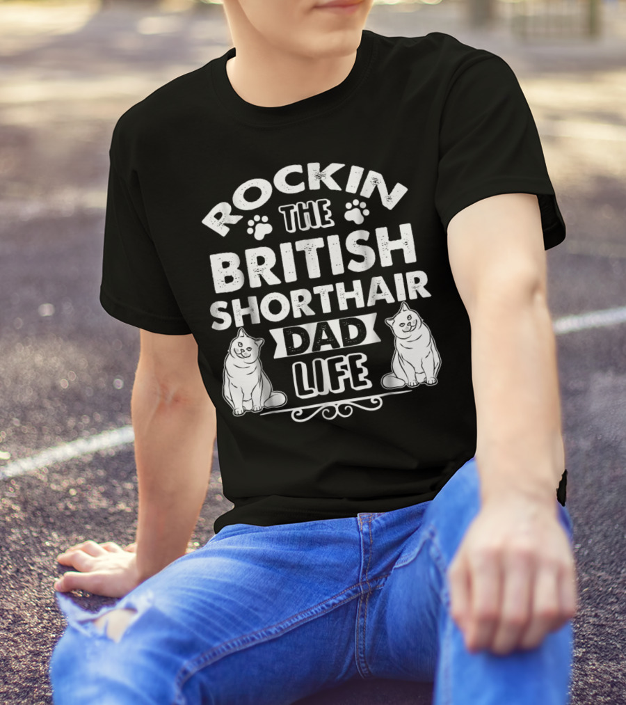 ROCKIN THE BRITISH SHORTHAIR DAD LIFE T-Shirt