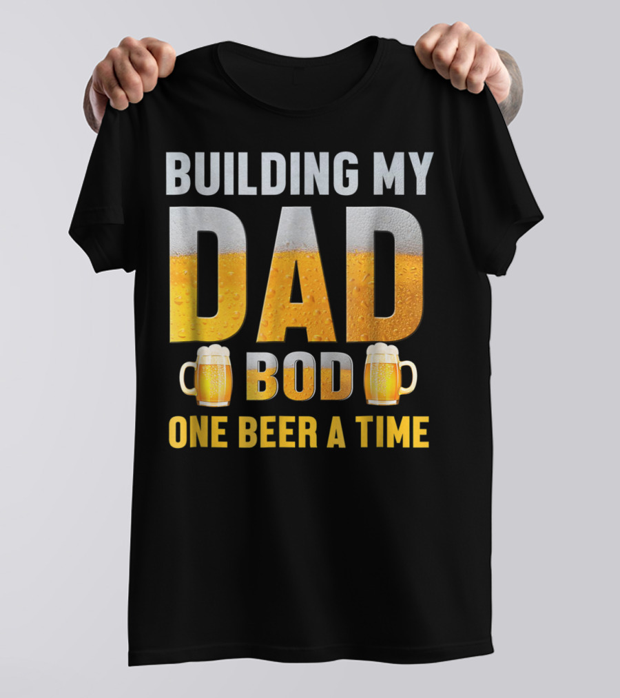 Building My Dad Bod One Beer A Time With Beer Mugs T-Shirt