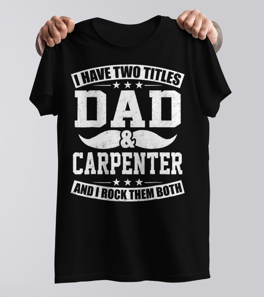 I Have Two Titles Dad And Carpenter And I Rock Them Both T-Shirt