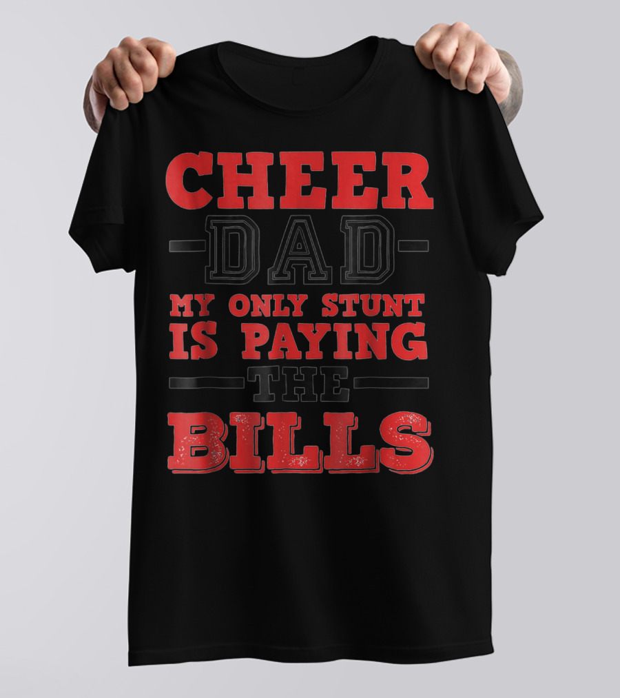 Cheer Dad My Only Stunt Is Paying The Bills T-Shirt