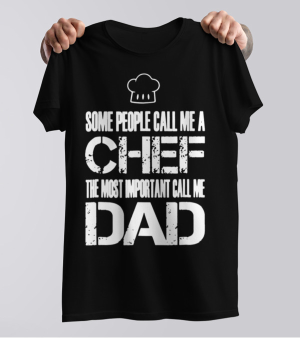 Some People Call Me A Chef The Most Important Call Me Dad T-Shirt