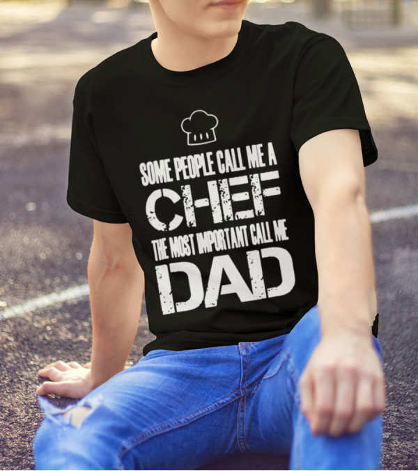 Some People Call Me A Chef The Most Important Call Me Dad T-Shirt