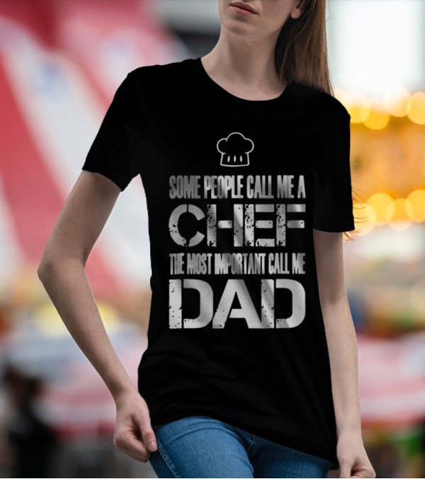 Some People Call Me A Chef The Most Important Call Me Dad T-Shirt