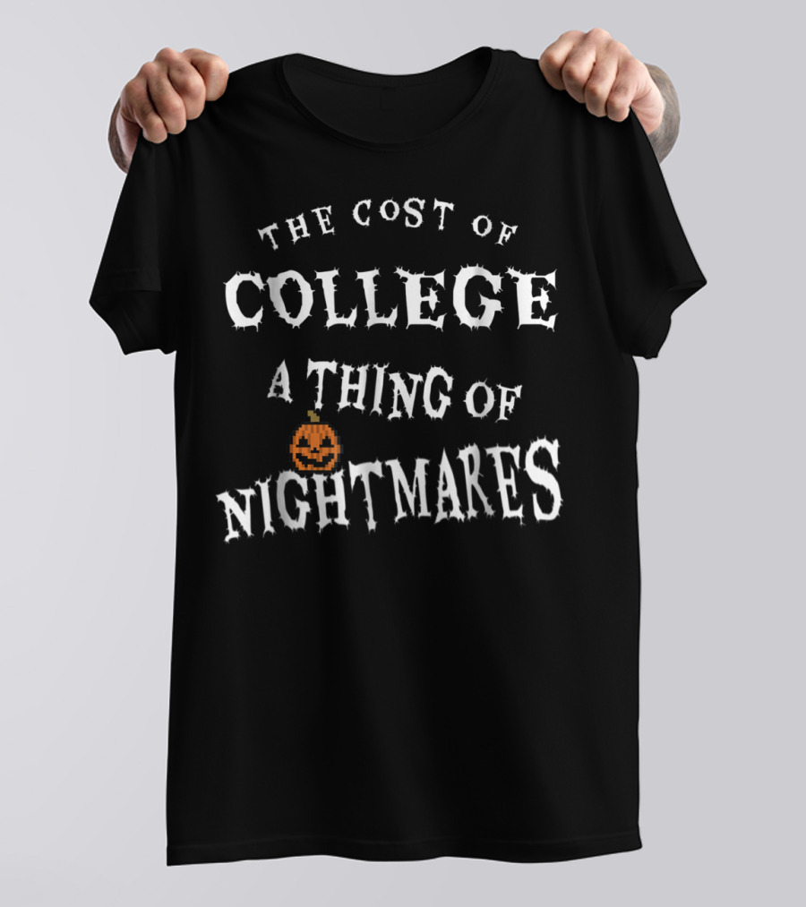 The Cost Of College A Thing Of Nightmares T-Shirt