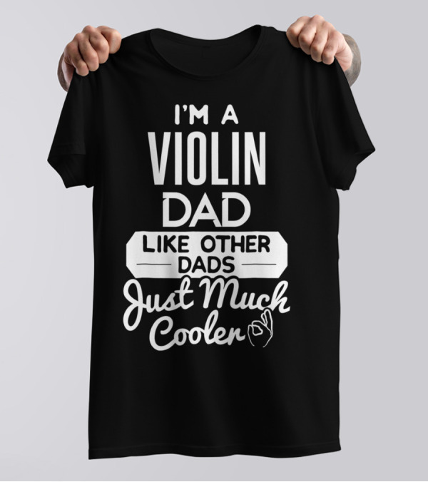 I'M A VIOLIN DAD LIKE OTHER DADS JUST MUCH COOLER T-Shirt