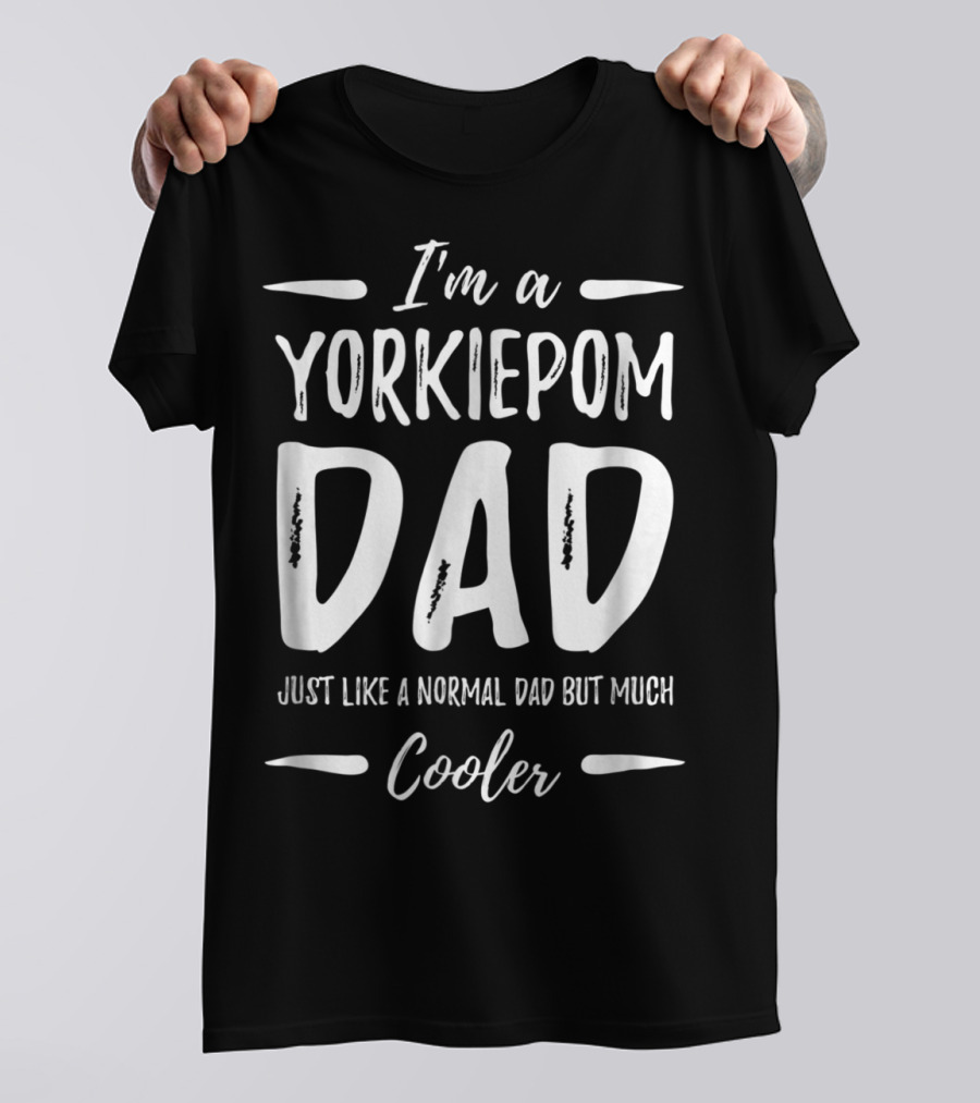 I'm A Yorkiepom Dad Just Like A Normal Dad But Much Cooler T-Shirt