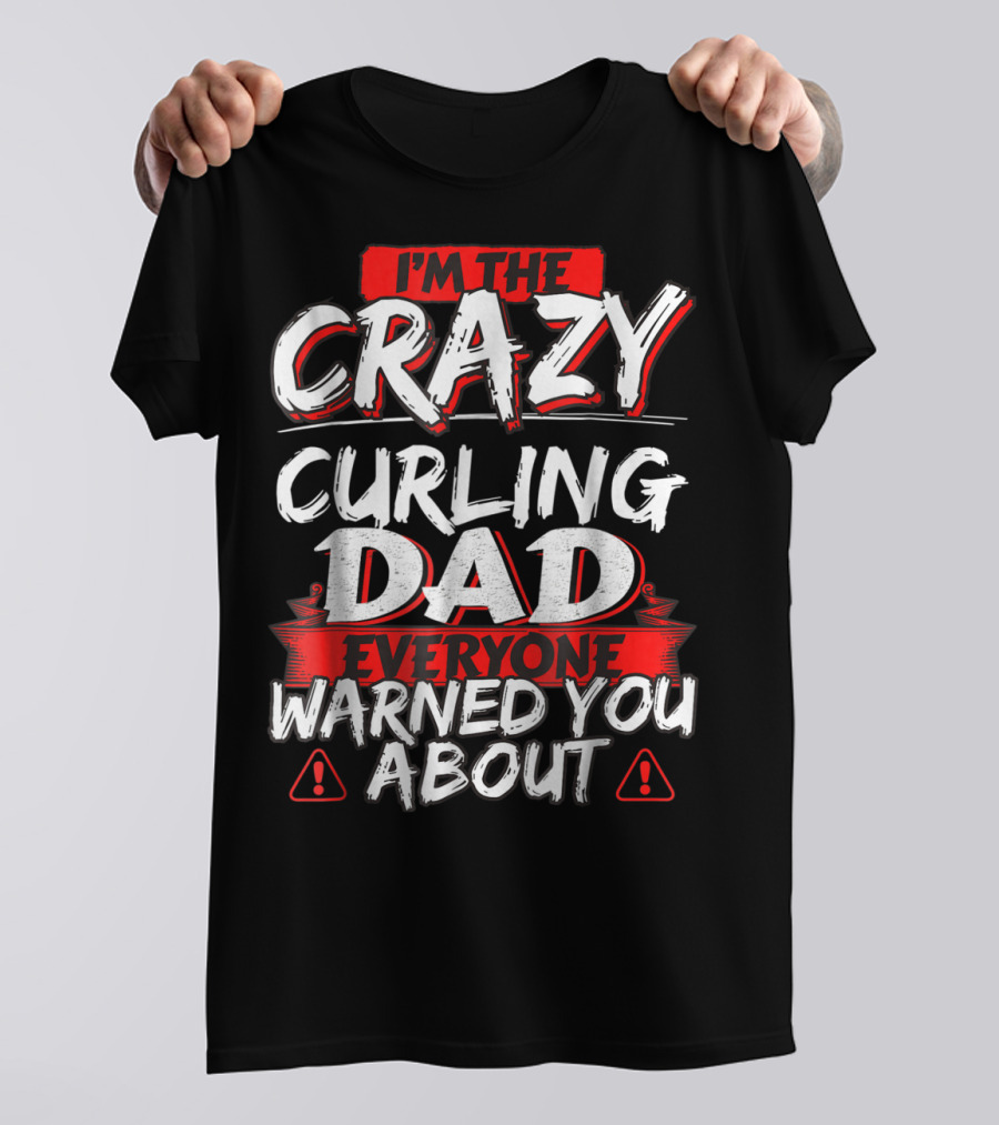 I'm The Crazy Curling Dad Everyone Warned You About T-Shirt