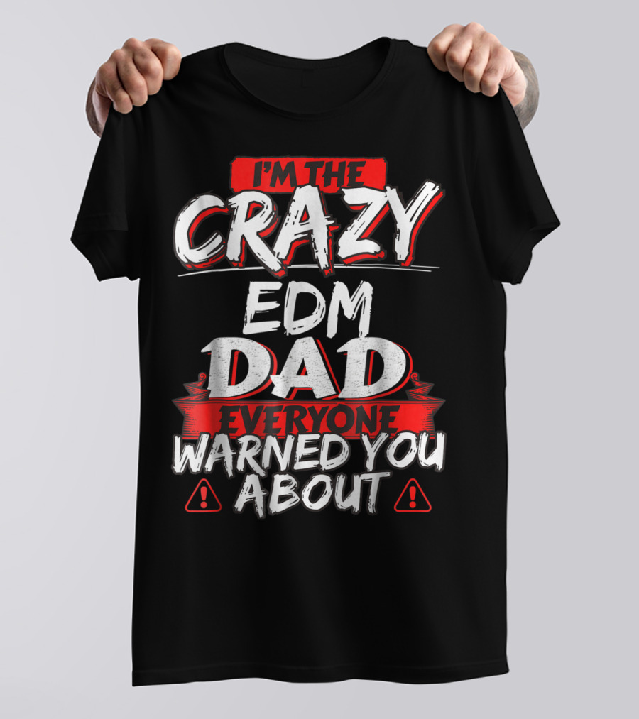 I'm The Crazy EDM Dad Everyone Warned You About T-Shirt