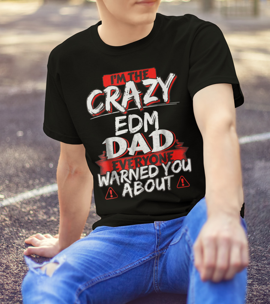I'm The Crazy EDM Dad Everyone Warned You About T-Shirt