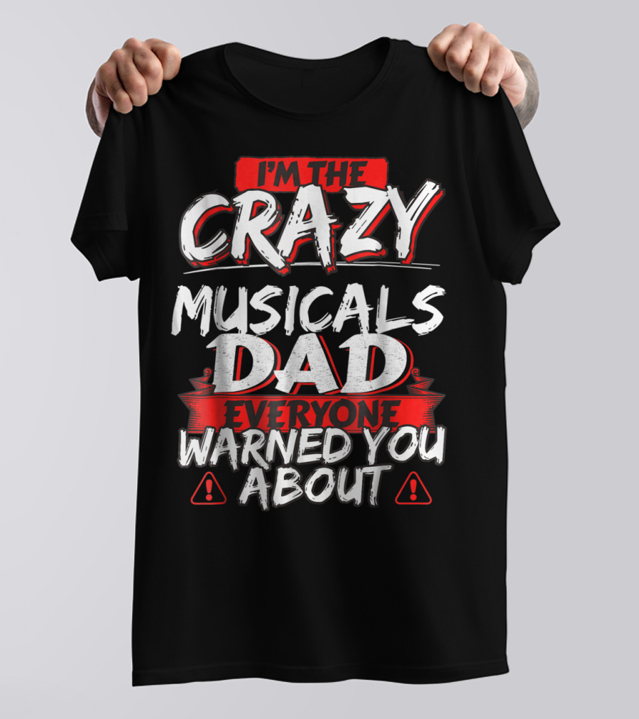 I'm The Crazy Musicals Dad Everyone Warned You About T-Shirt