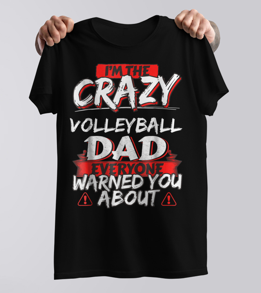 I'm The Crazy Volleyball Dad Everyone Warned You About T-Shirt