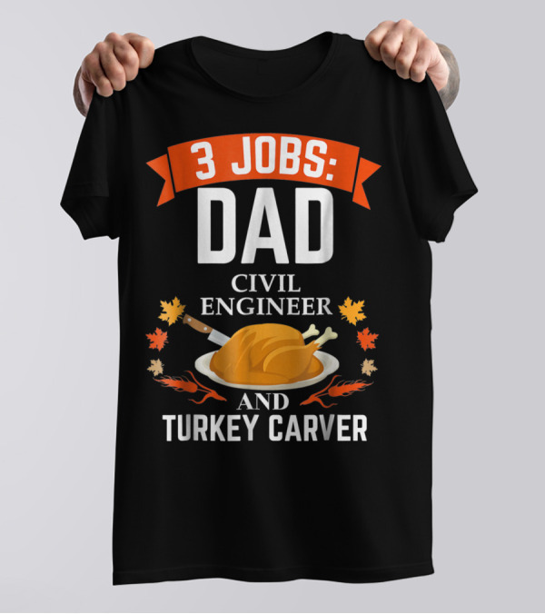 3 Jobs: Dad Civil Engineer And Turkey Carver Thanksgiving Xmas35 T-Shirt