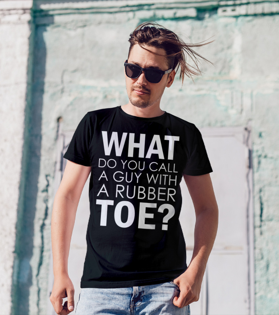 WHAT DO YOU CALL A GUY WITH A RUBBER TOE Dad Joke Novelty The One About A Guy With A Rubber Toe77 T-Shirt