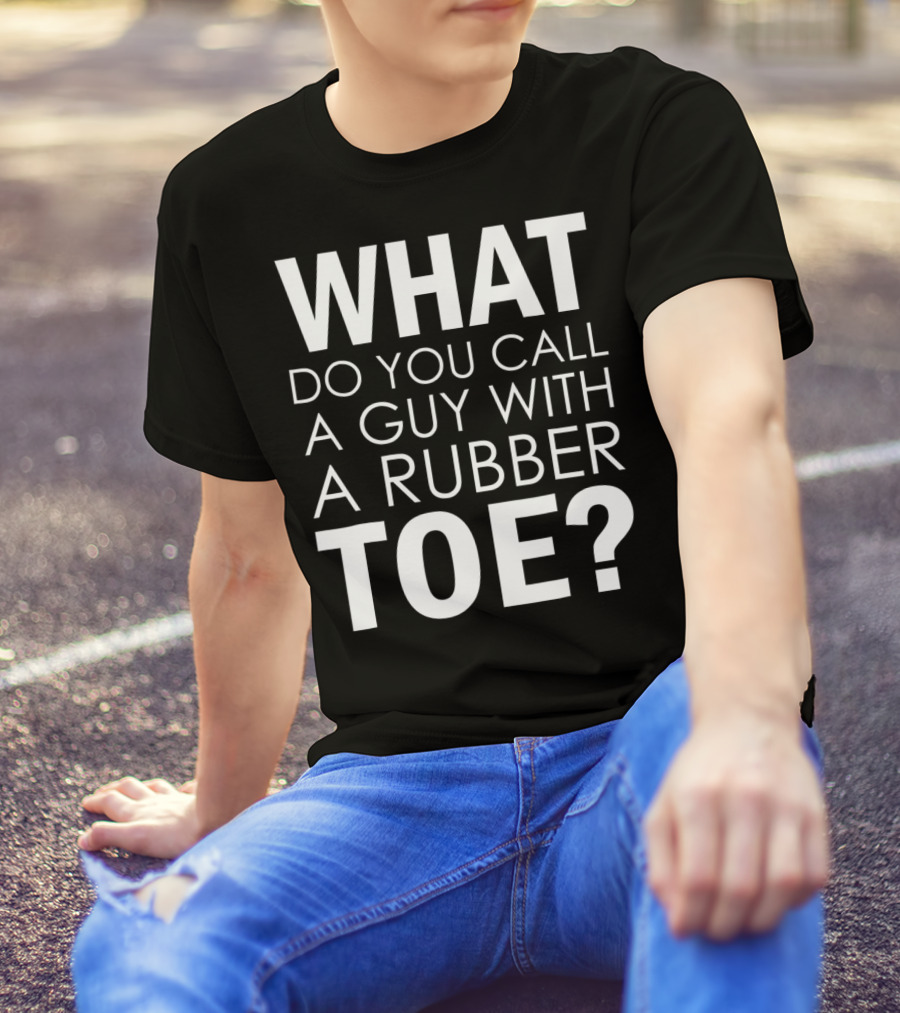 WHAT DO YOU CALL A GUY WITH A RUBBER TOE Dad Joke Novelty The One About A Guy With A Rubber Toe77 T-Shirt
