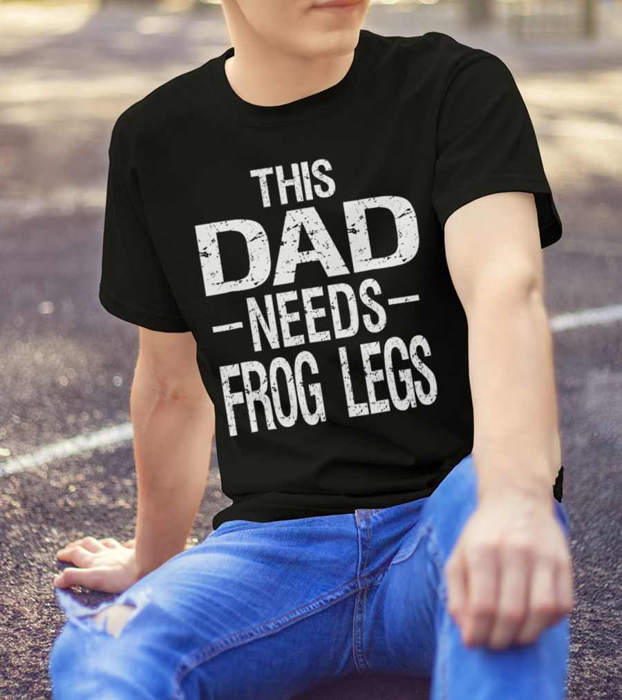 This Dad Needs Frog Legs T-Shirt