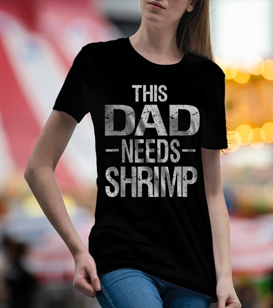 This Dad Needs Shrimp T-Shirt