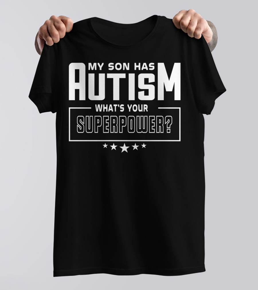 My Son Has Autism What's Your Superpower T-Shirt