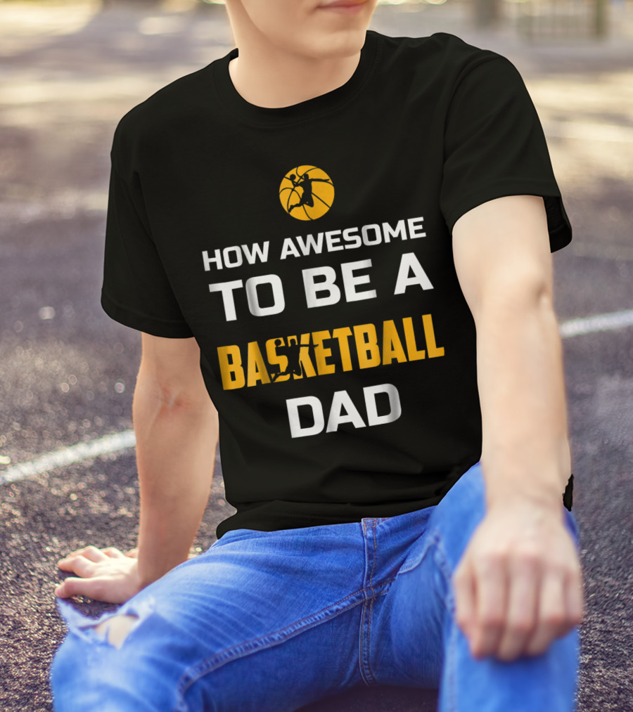 How Awesome To Be A Basketball Dad T-Shirt