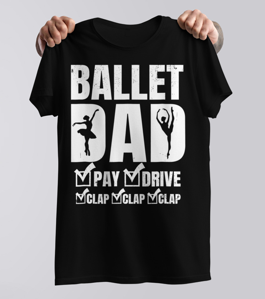 BALLET DAD PAY DRIVE CLAP CLAP CLAP T-Shirt