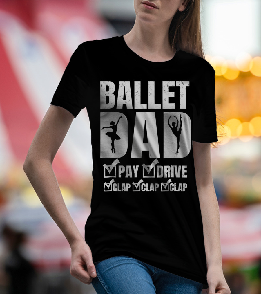 BALLET DAD PAY DRIVE CLAP CLAP CLAP T-Shirt