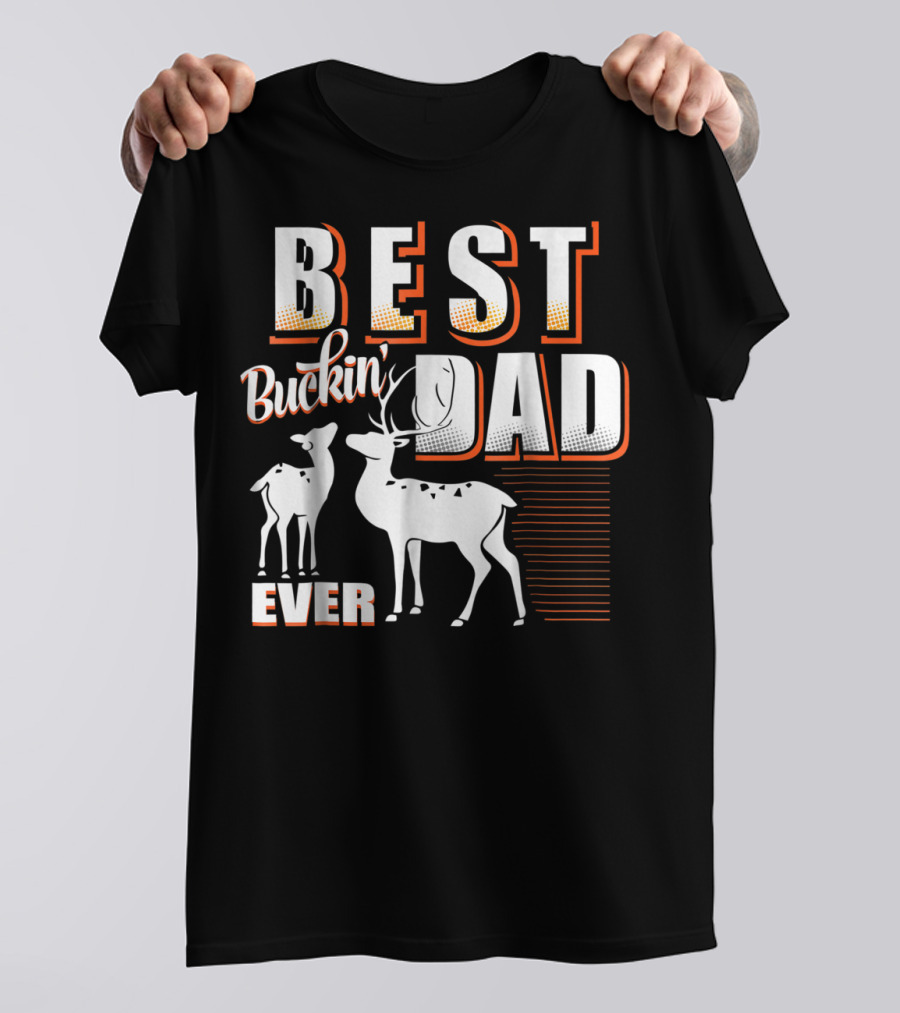 Best Buckin Dad Ever Deer Hunting Dad Best Buckin' Dad Ever T-Shirt