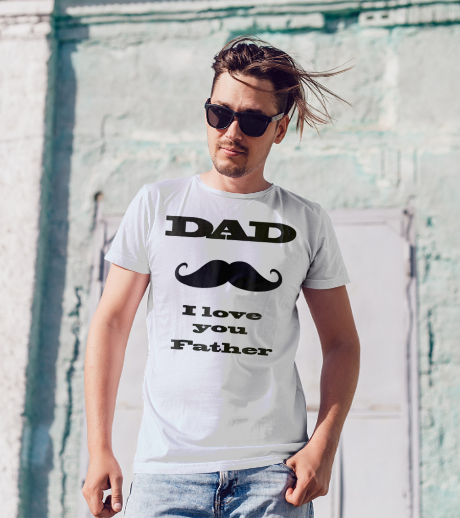 DAD Mustache I Love You Father T-Shirt