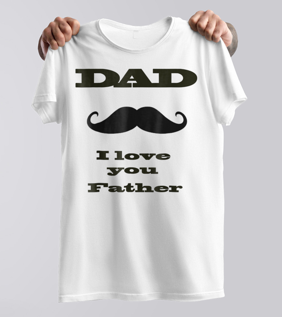 DAD Mustache I Love You Father T-Shirt