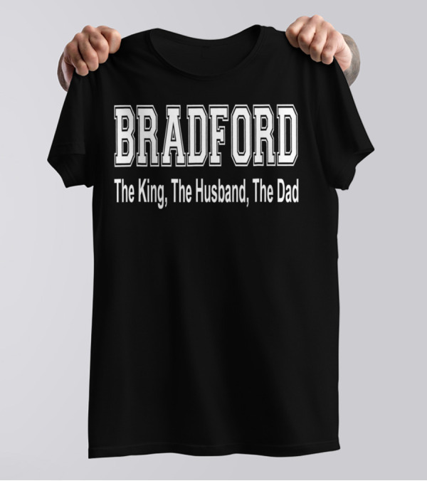 Bradford The King The Husband The Dad T-Shirt