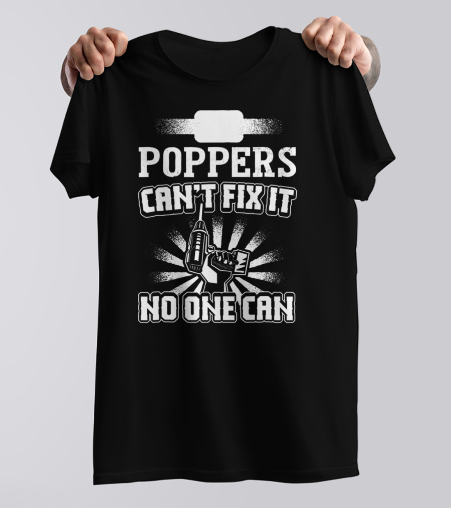 POPPERS CAN'T FIX IT NO ONE CAN T-Shirt