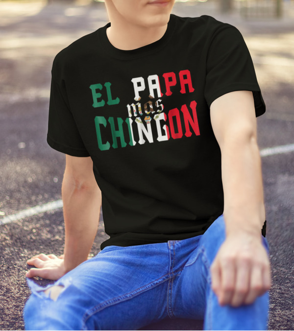 EL PAPA MAS CHINGON MEXICAN FLAG COLORS FUNNY MEXICAN DAD T-Shirt