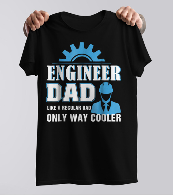 ENGINEER DAD LIKE A REGULAR DAD ONLY WAY COOLER T-Shirt