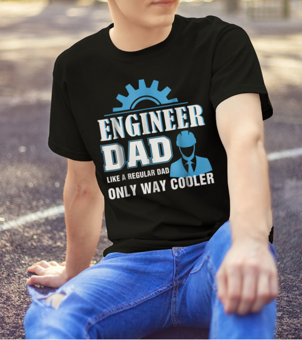 ENGINEER DAD LIKE A REGULAR DAD ONLY WAY COOLER T-Shirt